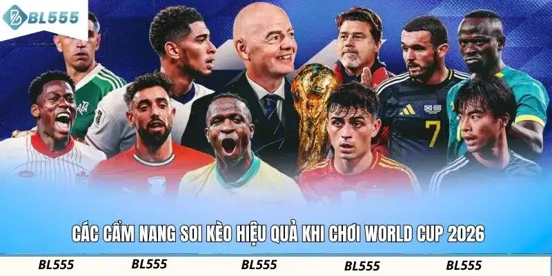 Các cẩm nang soi kèo hiệu quả khi chơi world cup 2026