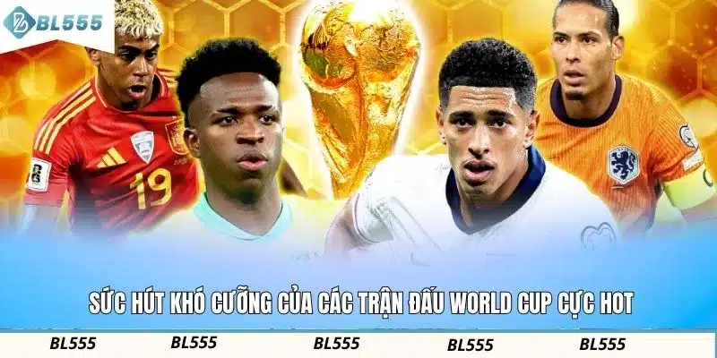 Sức hút khó cưỡng của các trận đấu World Cup cực hot